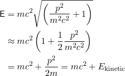 {对齐*}\ \开始mathsf {E} & = mc ^ 2 \√{左(\ \压裂{p ^ 2} {m ^ 2 c ^ 2} + 1 \对吧 )}\\   & \ 大约mc ^左(1 + 2 \ \压裂{1}{2}\压裂{p ^ 2} {m ^ 2 c ^ 2} \ )\\   & = mc ^ 2 + \压裂{p ^ 2} {2 m} = mc ^ 2 + E_{\文本{动能}}{对齐*}\结束