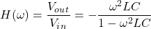 H(\ \{方程*}开始ω)= \压裂{V_o_u_t} {V_i_n} = - \压裂{\ω^ 2 LC}{1 - \ω^ 2 LC} \{方程*}结束