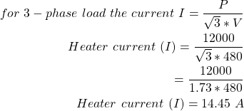 \开始{对齐*}\ \{分裂},开始\,三相\ \,负载\ \ \ \,,,当前\ \,I = \压裂{P} {\ sqrt3 * V} \ \加热器\ \,当前\ \,(我)= \压裂{12000}{\ sqrt3 * 480} \ \ = \压裂{12000}{1.73 * 480}\ \加热器\ \,当前\ \,(我)= 14.45 \ \ \,端{分裂}\端{对齐*}