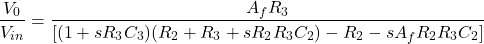 \[\压裂{V_0} {V_{在}}= \压裂{A_f R_3}{左\ [(1 + sR_3C_3) (R_2 + R_3 + sR_2R_3C_2) - R_2 sA_fR_2 R_3C_2 \右]}\]