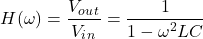 H(\ \{方程*}开始ω)= \压裂{V_o_u_t} {V_i_n} = \压裂{1}{1 - \ω^ 2 LC} \{方程*}结束
