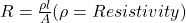 R = \frac {\rho l}{A} (\rho =电阻率)