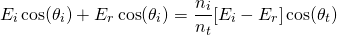 {方程*}E_i \ \开始cos (\ theta_i) + E_r \ cos (\ theta_i) = \压裂{n_i} {n_t} [E_i - E_r] \ cos (\ theta_t) \{方程*}结束