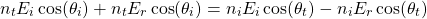 \ begin {arearation *} n_t e_i \ cos（\ theta_i）+ n_t e_r \ cos（\ theta_i）= n_i e_i \ cos（\ theta_t） -  n_i e_r \ cos（\ theta_t）\ end {arequation *}