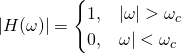 begin{equation*} |H(\omega)| = \begin{cases} 1， & |\omega|>\omega_c \\ 0， & \omega|<\omega_c \end{equation*}