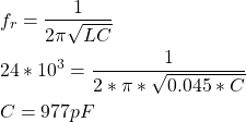 {对齐*}\ \开始开始{分裂}& f_r = \压裂{1}{2 \π\√{LC}} \ \ & 24 * 10 ^ 3 = \压裂{1}{2 * \π* \√{0.045 * C}} \ \ & C = 977 pF \{分裂}\{对齐*}结束结束