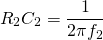 \[R_2 C_2 = \frac{1}{2 \pi f_2} \]