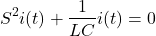 \{对齐*}开始S ^ 2 (t) + \压裂{1}{LC}我(t) = 0 \{对齐*}
