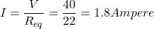 \ begin {align *} i = \ frac {v} {r_ {eq}} = \ frac {40} {22} = 1.8安培\结束{align *}