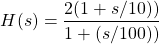 \开始{对齐*} H（S）= \压裂{2（1 + S / 10））} {1 +（S / 100））} \ {端对齐*}