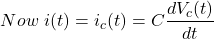 \ begin {aligal *} \，\，现在\，\，i（t）= i_c（t）= c \ frac {dv_c（t）} {dt} \ neg {alight *}