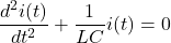 {对齐*}\ \开始压裂{d ^ 2我(t)} {dt ^ 2} + \压裂{1}{LC}我(t) = 0 \{对齐*}