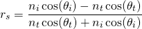 \ [r_s = \压裂{n_i \ cos (\ theta_i) - n_t \ cos (\ theta_t)} {n_t \ cos (\ theta_t) + n_i \ cos (\ theta_i)} \]