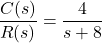 {方程*}\ \开始压裂{C (s)} {R (s)} = \压裂{4}{s + 8} \{方程*}结束