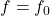 f = f_0