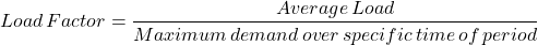 \ [load \，factor = \ frac {平均值\，load} {maximum \，demand \，of \，特定\，time \，\，期间} \]