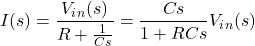 \ begin {align *} i（s）= \ frac {v_i_n（s）} {r + \ frac {1} {cs} = {\ frac {cs} {1 + rcs}} v_i_n（s）\ neg {对齐*}