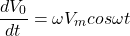 \begin{equation*} \frac{dV_0}{dt} = \omega V_m cos\omega t \end{equation*}