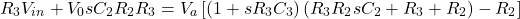 \ [R_3 V_{在}+ V_0 sC_2 R_2 R_3左= V_a \ [(1 + sR_3C_3) \离开(R_3 R_2 sC_2 + R_3 + R_2 \右)——R_2 \] \]