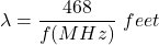 \begin{equation*} \lambda = \frac{468}{f(MHz)} \，\， feet \end{equation*}