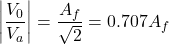 \[左| \ \压裂{V_0} {V_a} \右| = \压裂{A_f} {\ sqrt {2}} = 0.707 A_f \]