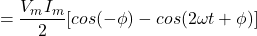 \ begin {align *} = \ frac {v_m i_m} {2} [cos（{ -  \ phi}） -  cos（{2 \ omega} t + {\ phi}）] \ neg {align *}