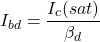\[I_{bd} = \frac{I_c (sat)}{\beta_d} \]