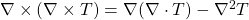 \nabla \times (\nabla \times T) = \nabla(\nabla \cdot T) - \nabla^2T