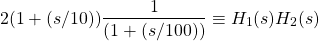 \开始{对准*} 2（1 +（S / 10））\压裂{1} {（1 +（S / 100））} \当量H_ {1}（S）H_ {2}（S）\端{对齐*}