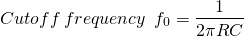 \ begin {aligne *}截止\，频率\，\，\，f_0 = \ frac {1} {2 \ pi rc} \ neg {align *}