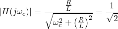 \开始{对齐*} \左| H（j \ OMEGA_C）\右| = \压裂{\压裂{R} {L}} {\ SQRT {\ OMEGA_C ^ {2} + \左（\压裂{R}{L} \右）^ {2}}} = \压裂{{1}} {\ SQRT {2}} \ {端对齐*}
