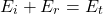 \begin{equation*}E_i + E_r = E_t\end{equation*}