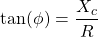 \[\tan(\phi) = \frac{X_c}{R} \]