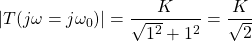 \开始{对齐*} \左| T（j \欧米加= j的\ omega_ {0}）\右| = \压裂{K} {\ SQRT {1 ^ {2}} + 1 ^ {2}} = \压裂{K} {\ SQRT {2}} \ {端对齐*}