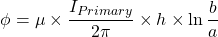 begin{equation*} \phi = mu \乘以frac{I_{Primary}}{2 \pi} \乘以h \乘以ln \frac{b}{a} \end{equation*}