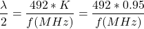 \ begin {align *} \ begin {split} \ frac {\ lambda} {2} = \ frac {492 * k} {f（mhz）} = \ frac {492 * 0.95} {f（MHz）} \ END{split} \结束{align *}