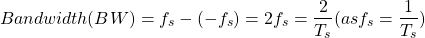 \{对齐*}开始带宽(BW) = f - (-f_s) = 2 f = \压裂{2}{T_s} (f = \压裂{1}{T_s})结束\{对齐*}