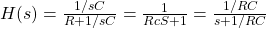 H (s) = \压裂{1 / sC} {R + 1 / sC} = \压裂{1}{RcS + 1} = \压裂{1 / RC} {s + 1 / RC}