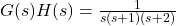 g（s）h（s）= \ frac {1} {s（s + 1）（s + 2）}