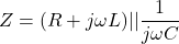 \[Z = (R+j \omega L) || \frac{1}{j \omega C} \]
