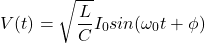 \{对齐*}开始V (t) = \√6{\压裂{L} {C}} I_0罪(t + \ \ omega_0φ)\{对齐*}