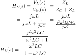 {对齐*}\ \开始开始{分裂}H_L (s) = \压裂{V_L (s)} {V_i_n (s)} \ & = \压裂{Z_L} {Z_C + Z_L} \ & = \压裂{j \ωL} {j \ωL + \压裂{1}{j \ωC}} \ & = \压裂{j \ωL}{\压裂{j ^ 2 \ω^ 2 LC + 1} {j \ωC}} \ & = \压裂{j ^ 2 \ω^ 2 LC}{- \ω^ 2 LC + 1} \ \ H_L (s) = - \压裂{\ω^ 2 LC}{1 - \ω^ 2 LC} \ \{分裂}\{对齐*}结束结束
