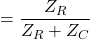 \开始{对齐*} = \压裂{Z_ {R}} {Z_ {R} + Z_ {C}} \ {端对齐*}