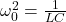 \ omega_0 ^ 2 = \压裂{1}{LC}