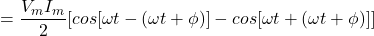 \ begin {align *} = \ frac {v_m i_m} {2} [cos [{\ omega} t  - （{\ omega} t + {\ phi}）]  -  cos [{\ omega} t +（{\ omega}t + {\ phi}）]] \结束{align *}