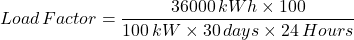 \ [加载\，因子= \ frac {36000 \，kwh \ times 100} {100 \，kw \ times 30 \，days \ times 24 \，hourth} \]