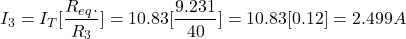 {对齐*}\ \开始开始{分裂}& I_3 = I_T[\压裂{R_e_q。} {R_3}] = 10.83[\压裂{9.231}{40}]= 10.83(0.12)= 2.499 \{分裂}结束\结束{对齐*}