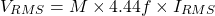 begin{equation*} V_{RMS} = M \ * 4.44 f \ * I_{RMS}\end{equation*}