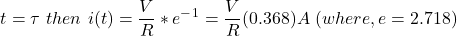 \开始{对齐*}t = \τ\ \,然后\ \,我(t) = \压裂{V} {R} * e ^ - ^ 1 = \压裂{V} {R}(0.368) \ \,(在那里,e = 2.718) \ \ \最终{对齐*}
