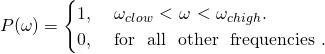 开始\ P{方程*}(\ω)= \{病例}1开始,& \文本{$ \ omega_{克洛}< $ $ $ $ \ω< $ $ $ $ \ omega_ {chigh}}。0， & text{用于所有其他频率}。结束\{病例}\{方程*}结束